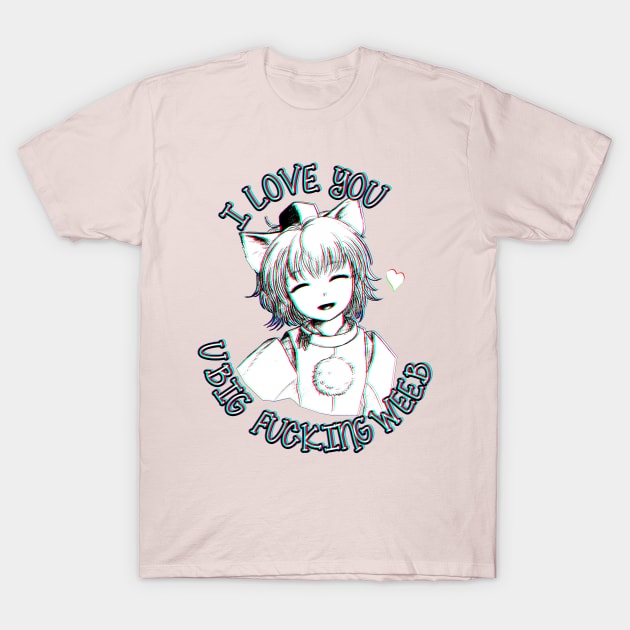 I love you you big weeb biologically engineered cat eared girlfriend T-Shirt by sadpanda